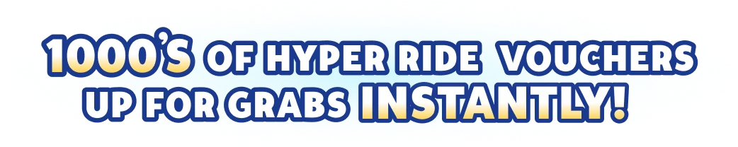 1000`s of hyper ride vouchers up for grabs instantly!